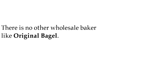 There is no other wholesale baker like Original Bagel.